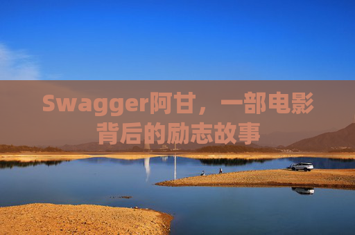 Swagger阿甘，一部电影背后的励志故事